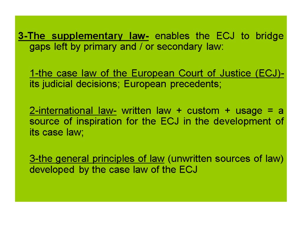 3-The supplementary law- enables the ECJ to bridge gaps left by primary and /